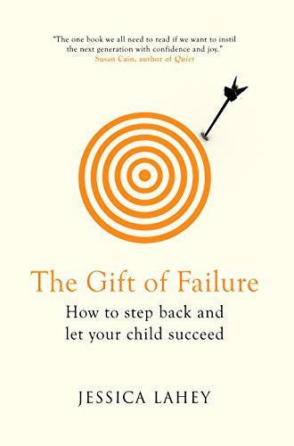 The Gift of Failure: How to step back and let your child succeed